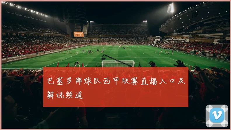 巴塞罗那球队西甲联赛直播入口及解说频道
