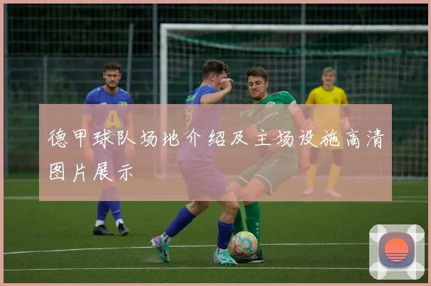 德甲球队场地介绍及主场设施高清图片展示